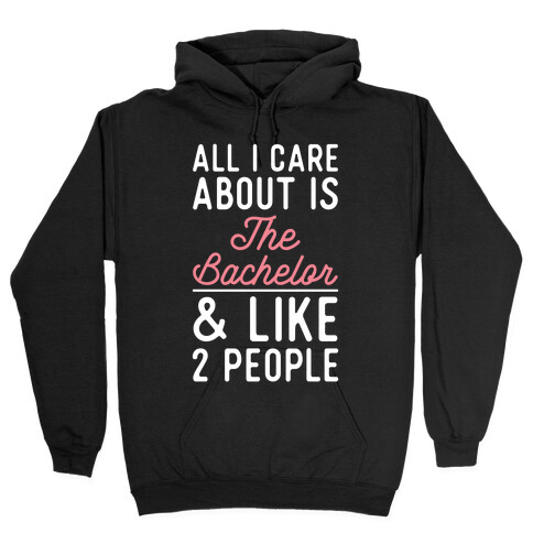 All I Care About is the Bachelor and like 2 People Hooded Sweatshirt