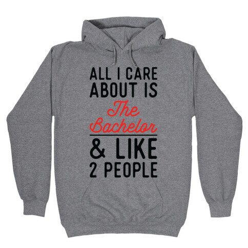 All I Care About is the Bachelor and like 2 People Hooded Sweatshirt