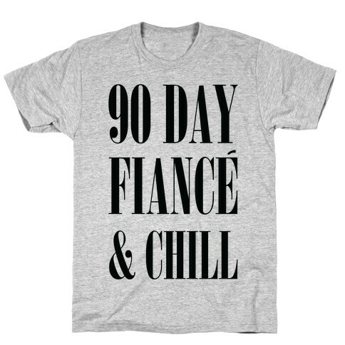 90 Day Fianc' & Chill T-Shirt