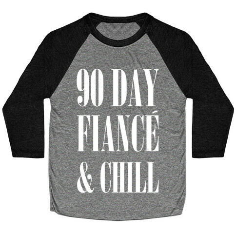 90 Day Fiance' & Chill Baseball Tee
