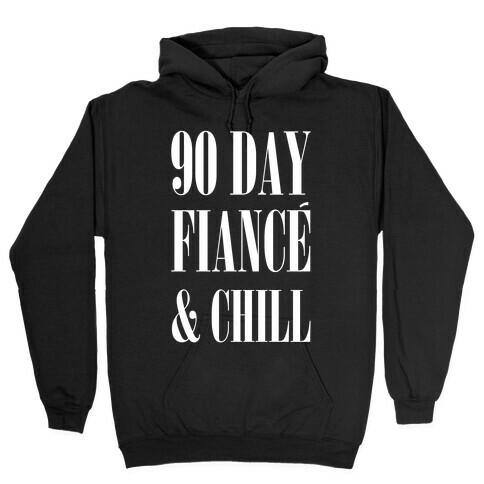 90 Day Fiance' & Chill Hooded Sweatshirt