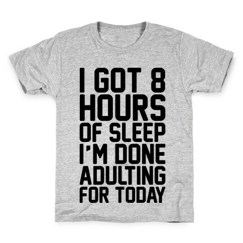I Got 8 Hours of Sleep I'm Done Adulting For Today Kids T-Shirt