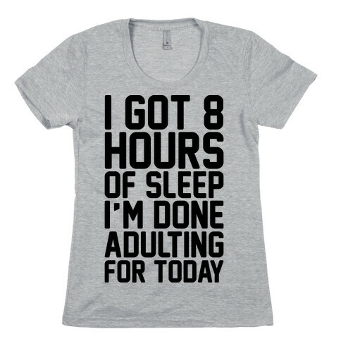 I Got 8 Hours of Sleep I'm Done Adulting For Today Womens T-Shirt