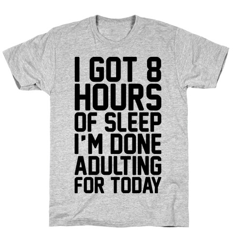 I Got 8 Hours of Sleep I'm Done Adulting For Today T-Shirt