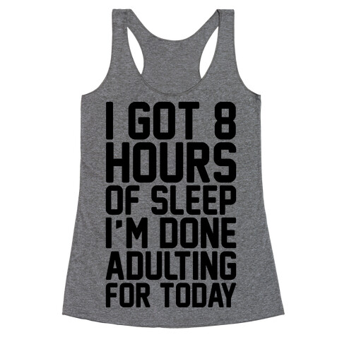 I Got 8 Hours of Sleep I'm Done Adulting For Today Racerback Tank Top