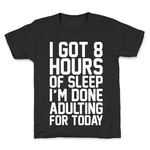 I Got 8 Hours of Sleep I'm Done Adulting For Today Kids T-Shirt