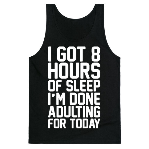 I Got 8 Hours of Sleep I'm Done Adulting For Today Tank Top