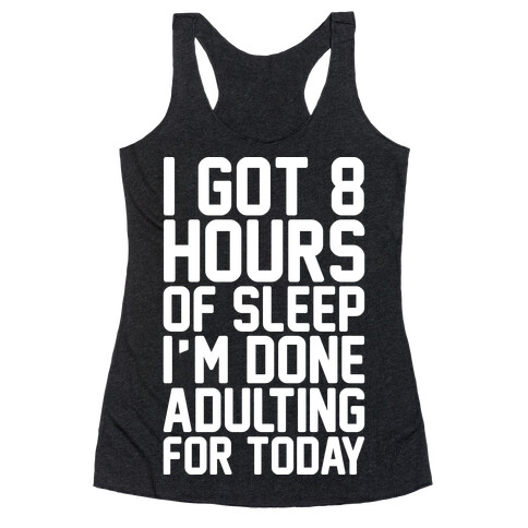 I Got 8 Hours of Sleep I'm Done Adulting For Today Racerback Tank Top