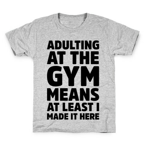 Adulting At The Gym Means At Least I Made It Here  Kids T-Shirt