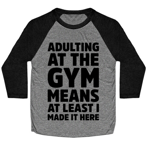 Adulting At The Gym Means At Least I Made It Here  Baseball Tee