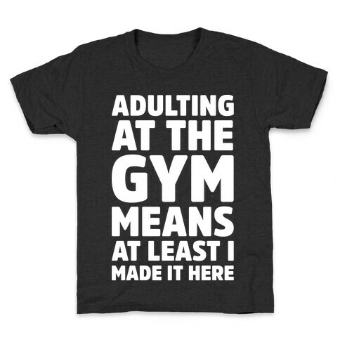 Adulting At The Gym Means At Least I Made It Here White Print Kids T-Shirt