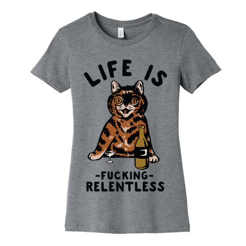 Life is F***ing Relentless Cat Womens T-Shirt