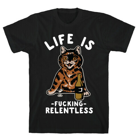 Life is F***ing Relentless Cat T-Shirt