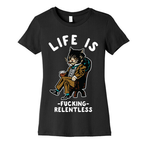 Life is F***ing Relentless Business Cat Womens T-Shirt