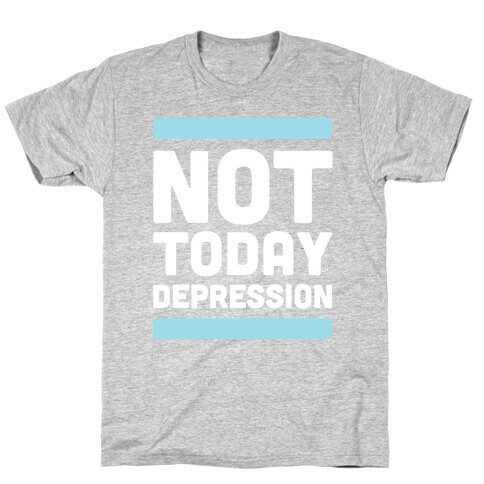 Not Today, Depression T-Shirt