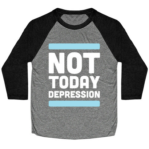 Not Today, Depression Baseball Tee