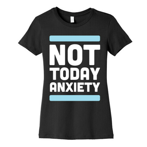 Not Today, Anxiety Womens T-Shirt