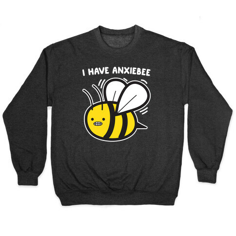 I Have Anxiebee Bee Pullover