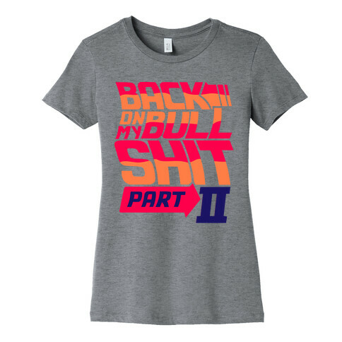 Back On My Bullshit Part 2 Womens T-Shirt