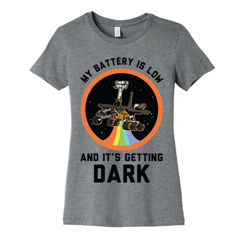 My Battery Is Low And It's Getting Dark (Mars Rover Oppy) Womens T-Shirt