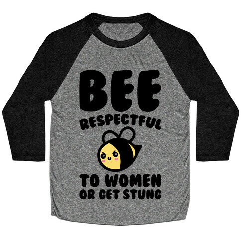 Bee Respectful To Women Or Get Stung  Baseball Tee