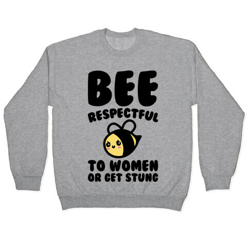 Bee Respectful To Women Or Get Stung  Pullover