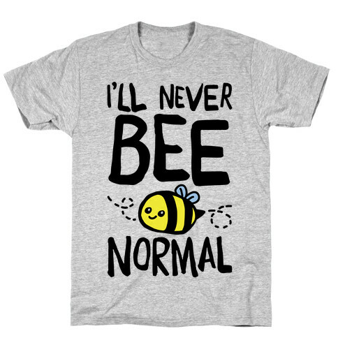 I'll Never Bee Normal T-Shirt