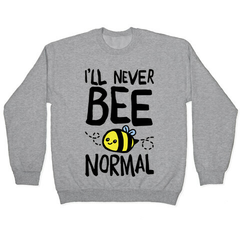 I'll Never Bee Normal Pullover