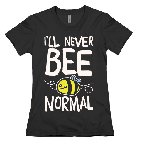 I'll Never Bee Normal White Print Womens T-Shirt