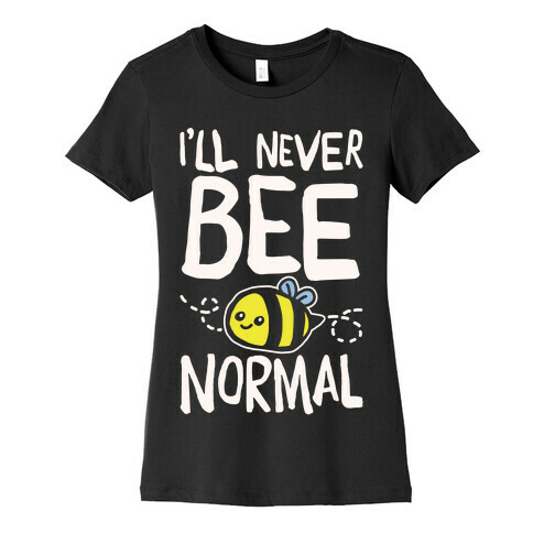 I'll Never Bee Normal White Print Womens T-Shirt