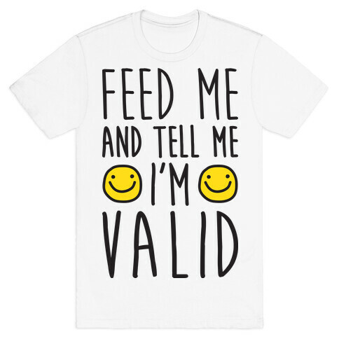 Feed Me And Tell Me I'm Valid T-Shirt