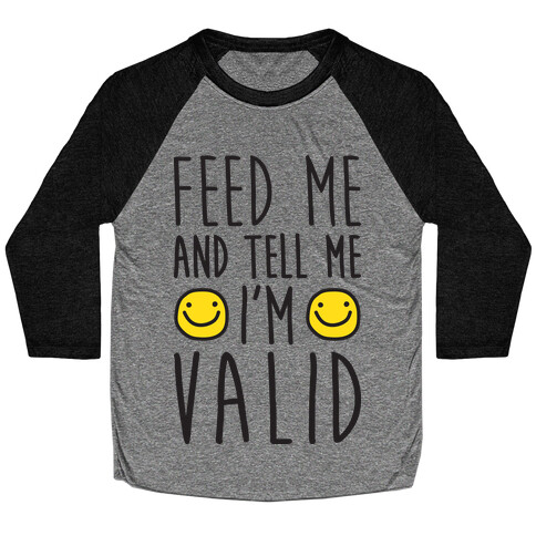 Feed Me And Tell Me I'm Valid Baseball Tee