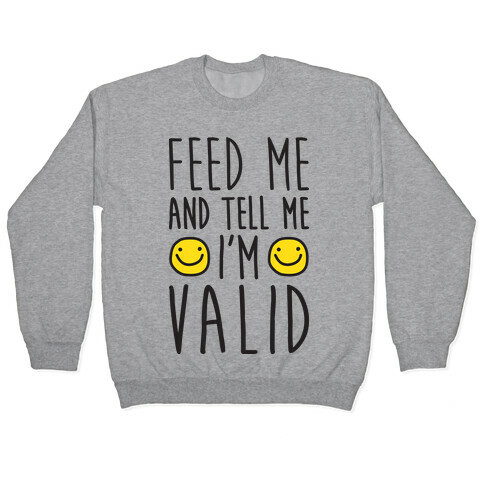 Feed Me And Tell Me I'm Valid Pullover