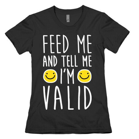 Feed Me And Tell Me I'm Valid Womens T-Shirt
