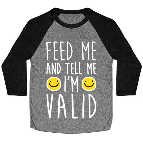 Feed Me And Tell Me I'm Valid Baseball Tee