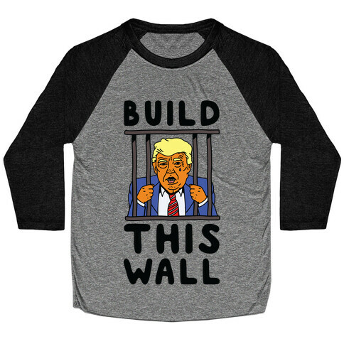 Build This Wall Trump Baseball Tee