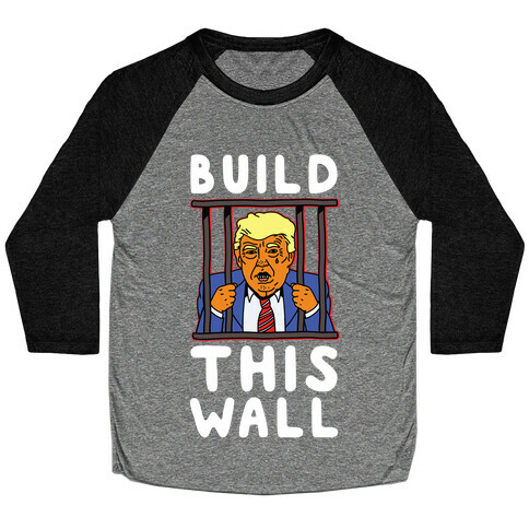 Build This Wall Trump Baseball Tee