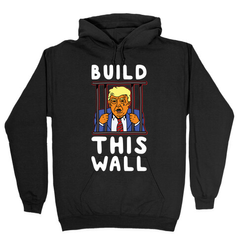 Build This Wall Trump Hooded Sweatshirt