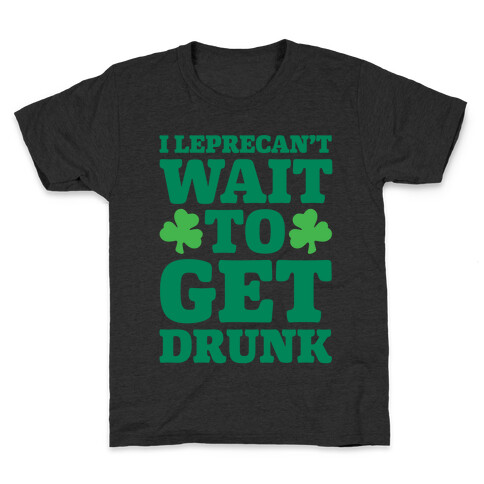 I Leprecan't Wait to Get Drunk  Kids T-Shirt