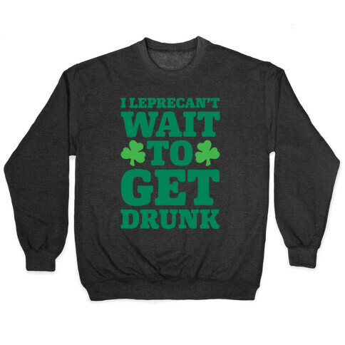 I Leprecan't Wait to Get Drunk  Pullover