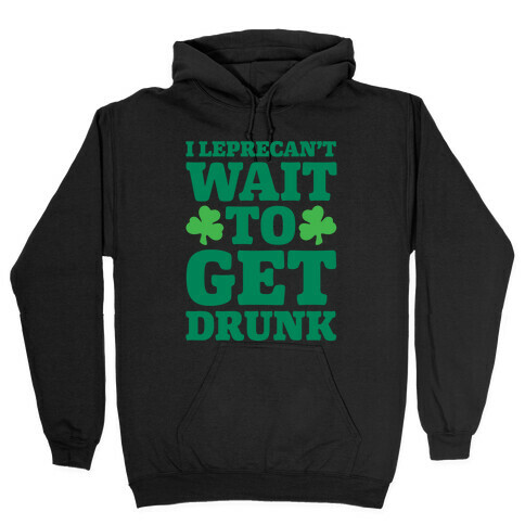 I Leprecan't Wait to Get Drunk  Hooded Sweatshirt