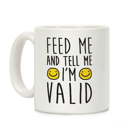 Feed Me And Tell Me I'm Valid Coffee Mug