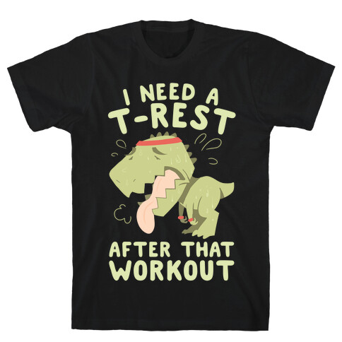 I Need a T-Rest After That Workout T-Shirt