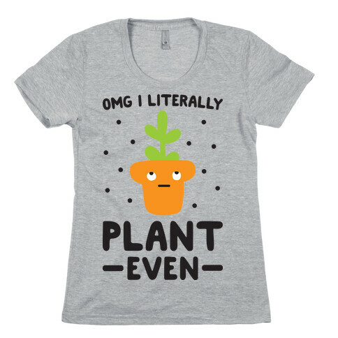 Omg I Literally Plant Even Womens T-Shirt