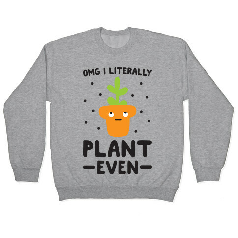 Omg I Literally Plant Even Pullover