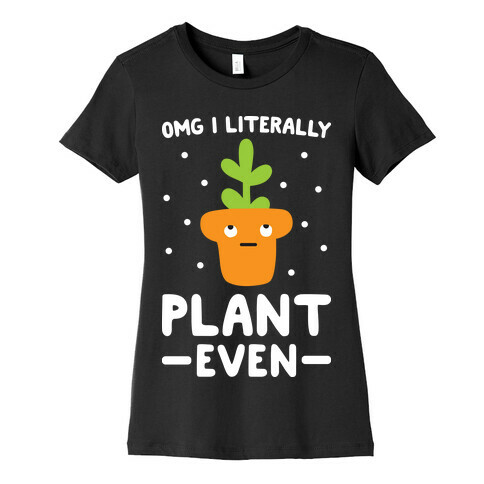 Omg I Literally Plant Even Womens T-Shirt