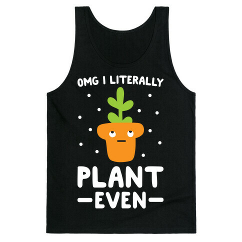 Omg I Literally Plant Even Tank Top