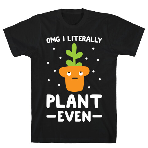 Omg I Literally Plant Even T-Shirt