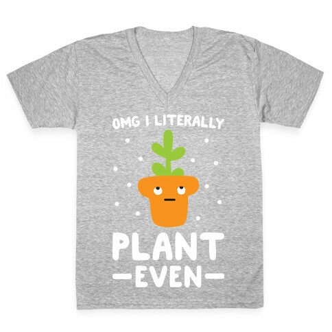 Omg I Literally Plant Even V-Neck Tee Shirt