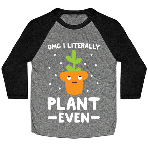 Omg I Literally Plant Even Baseball Tee